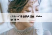 tiktok广告投放代理商  tiktok广告户