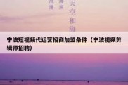 宁波短视频代运营招商加盟条件（宁波视频剪辑师招聘）