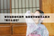 餐饮加盟被坑案例  加盟餐饮被骗怎么解决?用什么途径?