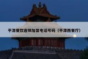 平潭餐饮连锁加盟电话号码（平潭西餐厅）