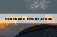 短视频变现训练营  短视频变现训练营骗局