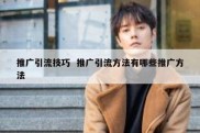 推广引流技巧  推广引流方法有哪些推广方法