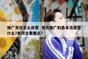 推广竞价怎么收费  竞价推广的基本流程是什么?有何主要要点?