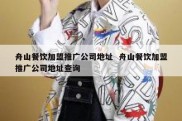 舟山餐饮加盟推广公司地址  舟山餐饮加盟推广公司地址查询