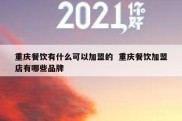 重庆餐饮有什么可以加盟的  重庆餐饮加盟店有哪些品牌