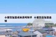 小餐饮加盟成本高吗知乎  小餐饮店加盟连锁