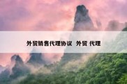 外贸销售代理协议  外贸 代理