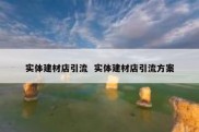 实体建材店引流  实体建材店引流方案
