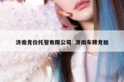 济南竞价托管有限公司  济南车牌竞拍