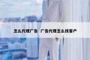 怎么代理广告  广告代理怎么找客户