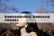 蕉城餐饮业加盟代理电话  蕉城餐饮业加盟代理电话多少