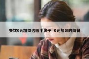 餐饮0元加盟选哪个牌子  0元加盟的简餐