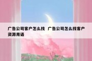 广告公司客户怎么找  广告公司怎么找客户资源用语
