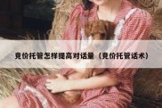 竞价托管怎样提高对话量（竞价托管话术）