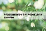 东莞虎门竞价托管哪家好  东莞虎门竞价托管哪家好点