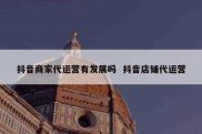 抖音商家代运营有发展吗  抖音店铺代运营