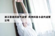 浙江靠谱抖音代运营  杭州抖音小店代运营公司