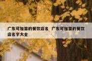 广东可加盟的餐饮店名  广东可加盟的餐饮店名字大全