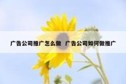 广告公司推广怎么做  广告公司如何做推广