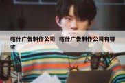 喀什广告制作公司  喀什广告制作公司有哪些
