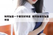如何加盟一个餐饮好项目  如何做餐饮加盟项目
