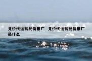 竞价代运营竞价推广  竞价代运营竞价推广是什么