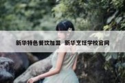 新华特色餐饮加盟  新华烹饪学校官网