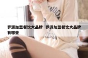 罗源加盟餐饮大品牌  罗源加盟餐饮大品牌有哪些