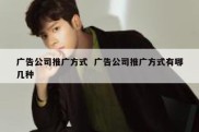 广告公司推广方式  广告公司推广方式有哪几种