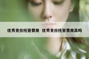 优秀竞价托管费用  优秀竞价托管费用高吗