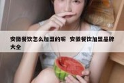 安徽餐饮怎么加盟的呢  安徽餐饮加盟品牌大全