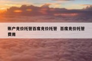账户竞价托管百度竞价托管  百度竞价托管费用