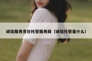 诚信服务竞价托管服务商（诚信托管是什么）