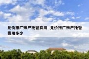 竞价推广账户托管费用  竞价推广账户托管费用多少