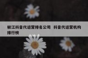 椒江抖音代运营排名公司  抖音代运营机构排行榜