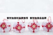 餐饮加盟好品牌推荐  餐饮加盟店品牌