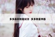 多多最新销量玩法  多多销量神器