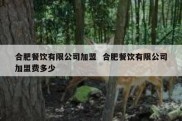 合肥餐饮有限公司加盟  合肥餐饮有限公司加盟费多少