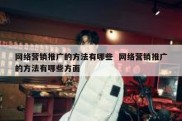 网络营销推广的方法有哪些  网络营销推广的方法有哪些方面