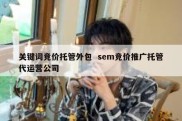 关键词竞价托管外包  sem竞价推广托管代运营公司