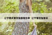 辽宁西式餐饮加盟报价单  辽宁餐饮加盟店