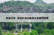 电话引流  电话引流诈骗多少会被判刑呢