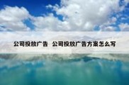公司投放广告  公司投放广告方案怎么写