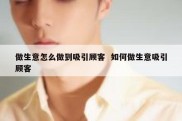 做生意怎么做到吸引顾客  如何做生意吸引顾客