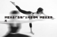 拱墅抖音广告推广公司靠谱吗  拱墅区宣传片