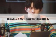 助手dou上热门  抖音热门助手叫什么