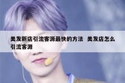 美发新店引流客源最快的方法  美发店怎么引流客源