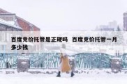 百度竞价托管是正规吗  百度竞价托管一月多少钱