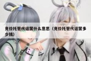 竞价托管代运营什么意思（竞价托管代运营多少钱）