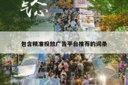 包含精准投放广告平台推荐的词条